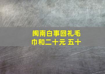 闽南白事回礼毛巾和二十元 五十